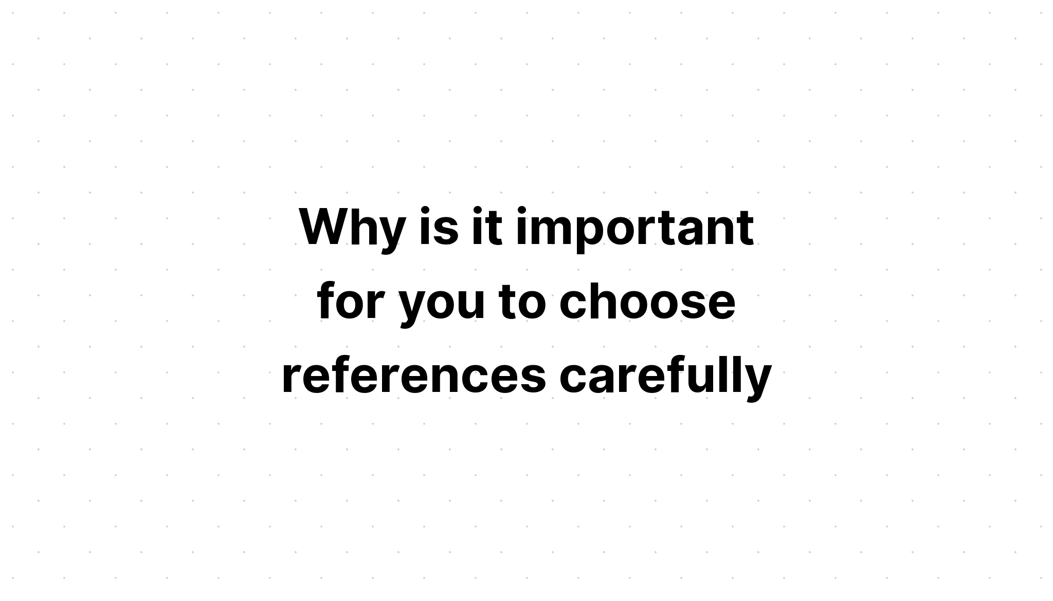 why-is-it-important-for-you-to-choose-references-carefully